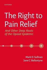 Produktbild: The Right to Pain Relief and Other Deep Roots of the Opioid Epidemic