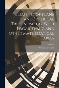 Produktbild: Elements of Plane and Spherical Trigonometry With Logarithmic and Other Mathematical Tables