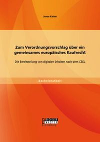 Produktbild: Zum Verordnungsvorschlag &uuml;ber ein gemeinsames europ&auml;isches Kaufrecht: Die Bereitstellung von digitalen Inhalten nach dem CESL