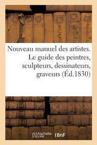 Produktbild: Nouveau Manuel Des Artistes. Le Guide Des Peintres, Sculpteurs, Dessinateurs, Graveurs, Architectes