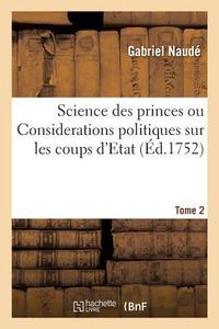 Produktbild: Science Des Princes Ou Considerations Politiques Sur Les Coups d'Etat. Tome 2