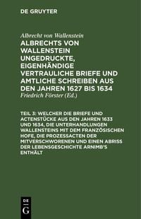 Produktbild: ... Welcher die Briefe und Actenst&uuml;cke aus den Jahren 1633 und 1634, die Unterhandlungen Wallensteins mit dem Franz&ouml;sischen Hofe, die Proze&szlig;acten der