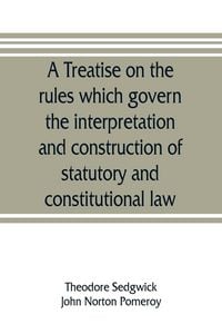 Produktbild: A treatise on the rules which govern the interpretation and construction of statutory and constitutional law