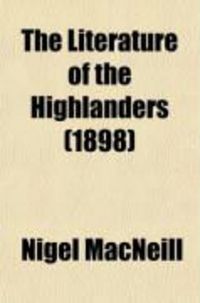 Produktbild: The Literature of the Highlanders; A History of Gaelic Literature from the Earliest Times to the Present Day