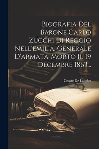 Produktbild: Biografia Del Barone Carlo Zucchi Di Reggio Nell'emilia, Generale D'armata, Morto Il 19 Decembre 1863...