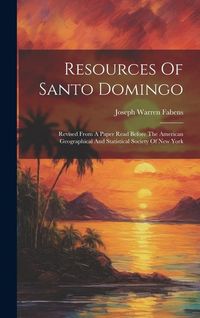 Produktbild: Resources Of Santo Domingo: Revised From A Paper Read Before The American Geographical And Statistical Society Of New York