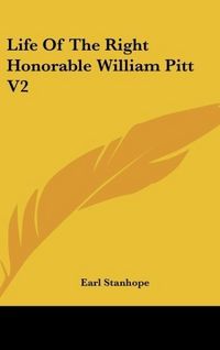 Produktbild: Stanhope, E: Life Of The Right Honorable William Pitt V2