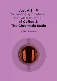 Produktbild: Just A.S.I.P. (accenting symmetrical intervallic patterns) of Coffee & The Chromatic Scale