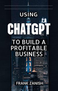 Produktbild: Using ChatGPT to Build a Profitable Business