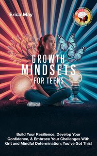 Produktbild: Growth Mindsets for Teens: Build Your Resilience, Develop Your Confidence, & Embrace Your Challenges With Grit and Mindful Determination; You've Got T
