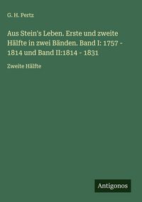 Produktbild: Aus Stein's Leben. Erste und zweite H&auml;lfte in zwei B&auml;nden. Band I: 1757 - 1814 und Band II:1814 - 1831