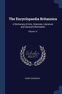 Produktbild: The Encyclopaedia Britannica: A Dictionary of Arts, Sciences, Literature and General Information; Volume 12