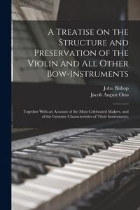 Produktbild: A Treatise on the Structure and Preservation of the Violin and all Other Bow-instruments; Together With an Account of the Most Celebrated Makers, and