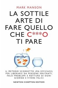 Produktbild: La sottile arte di fare quello che c***o ti pare. Il metodo scorretto (ma efficace) per liberarsi da persone irritanti, falsi problemi e rotture di ogni giorno e vivere felici