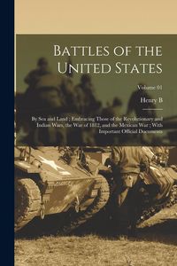 Produktbild: Battles of the United States: By sea and Land; Embracing Those of the Revolutionary and Indian Wars, the War of 1812, and the Mexican War; With Impo