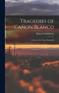 Produktbild: Tragedies of Ca&ntilde;on Blanco; a Story of the Texas Panhandle