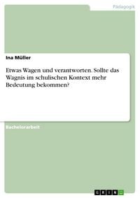 Produktbild: Etwas Wagen und verantworten. Sollte das Wagnis im schulischen Kontext mehr Bedeutung bekommen?