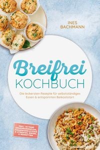 Produktbild: Breifrei Kochbuch: Die leckersten Rezepte f&uuml;r selbstst&auml;ndiges Essen & entspannten Beikoststart - inkl. 30-Tage-Ern&auml;hrungsplan, Fingerfood-Sticks & Str