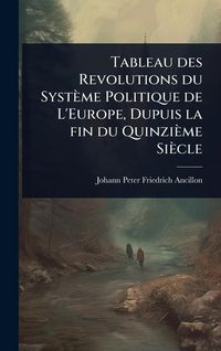 Produktbild: Tableau des Revolutions du Syst&egrave;me Politique de L'Europe, Dupuis la fin du Quinzi&egrave;me Si&egrave;cle