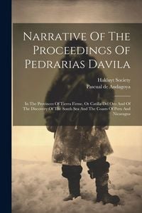 Produktbild: Narrative Of The Proceedings Of Pedrarias Davila: In The Provinces Of Tierra Firme, Or Catilla Del Oro And Of The Discovery Of The South Sea And The C