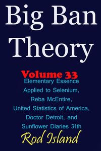 Produktbild: Big Ban Theory: Elementary Essence Applied to Selenium, Reba McEntire, United Statistics of America, Doctor Detroit, and Sunflower Diaries 31th, Volum