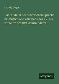 Produktbild: Das Studium der hebr&auml;ischen Sprache in Deutschland vom Ende des XV. bis zur Mitte des XVI. Jahrhunderts