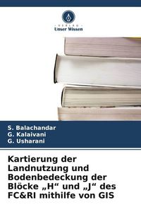 Produktbild: Kartierung der Landnutzung und Bodenbedeckung der Bl&ouml;cke "H" und "J" des FC&RI mithilfe von GIS