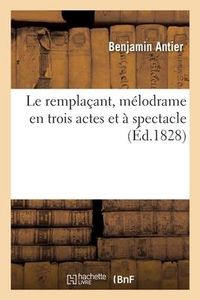 Produktbild: Le rempla&ccedil;ant, m&eacute;lodrame en trois actes et &agrave; spectacle