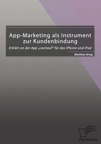 Produktbild: App-Marketing als Instrument zur Kundenbindung: Erkl&auml;rt an der App "Leerlauf" f&uuml;r das iPhone und iPad