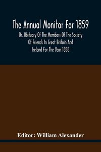 Produktbild: The Annual Monitor For 1859 Or, Obituary Of The Members Of The Society Of Friends In Great Britain And Ireland For The Year 1858