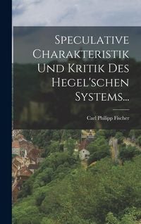 Produktbild: Speculative Charakteristik und Kritik des Hegel'schen Systems...