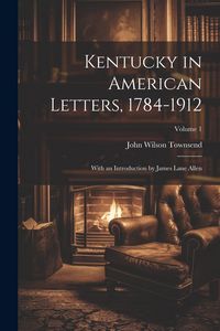 Produktbild: Kentucky in American Letters, 1784-1912; With an Introduction by James Lane Allen; Volume 1
