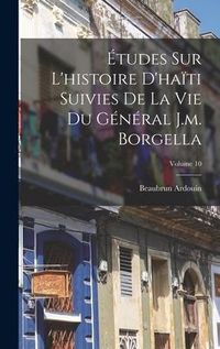 Produktbild: &Eacute;tudes Sur L'histoire D'ha&iuml;ti Suivies De La Vie Du G&eacute;n&eacute;ral J.m. Borgella; Volume 10