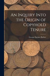 Produktbild: An Inquiry Into the Origin of Copyhold Tenure