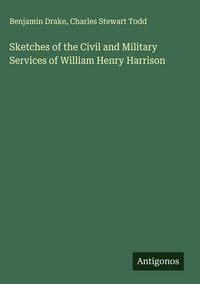 Produktbild: Sketches of the Civil and Military Services of William Henry Harrison