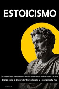 Produktbild: ESTOICISMO: 300 Principios Estoicos m&aacute;s Importantes para desarrollar Disciplina, Sabidur&iacute;a, Resiliencia, Confianza y Paz Mental. Piensa como el Empera