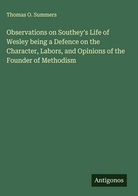 Produktbild: Observations on Southey's Life of Wesley being a Defence on the Character, Labors, and Opinions of the Founder of Methodism