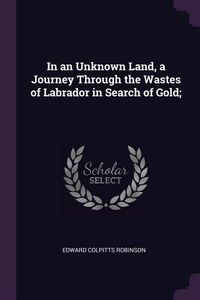 Produktbild: In an Unknown Land, a Journey Through the Wastes of Labrador in Search of Gold;