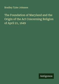 Produktbild: The Foundation of Maryland and the Origin of the Act Concerning Religion of April 21, 1649