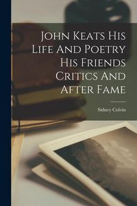 Produktbild: John Keats His Life And Poetry His Friends Critics And After Fame