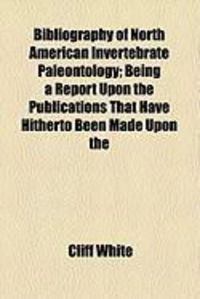 Produktbild: Bibliography of North American Invertebrate Paleontology; Being a Report Upon the Publications That Have Hitherto Been Made Upon the