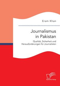 Produktbild: Journalismus in Pakistan. Qualit&auml;t, Sicherheit und Herausforderungen f&uuml;r Journalisten