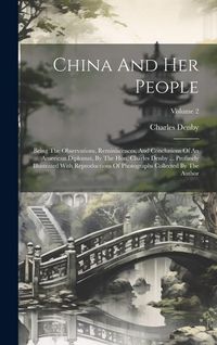 Produktbild: China And Her People: Being The Observations, Reminiscences, And Conclusions Of An American Diplomat, By The Hon. Charles Denby ... Profusel