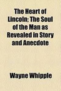 Produktbild: The Heart of Lincoln; The Soul of the Man as Revealed in Story and Anecdote
