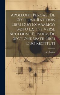 Produktbild: Apollonii Pergaei De Sectione Rationis Libri Duo Ex Arabico Msto Latine Versi. Accedunt Ejusdem De Sectione Spatii Libri Duo Restituti