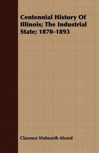 Produktbild: Centennial History of Illinois; The Industrial State; 1870-1893