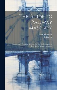 Produktbild: The Guide to Railway Masonry: Containing a Complete Treatise On the Oblique Arch, in Four Parts, With an Appendix