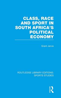 Produktbild: Class, Race and Sport in South Africa's Political Economy (RLE Sports Studies)