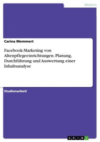 Produktbild: Facebook-Marketing von Altenpflegeeinrichtungen. Planung, Durchf&uuml;hrung und Auswertung einer Inhaltsanalyse