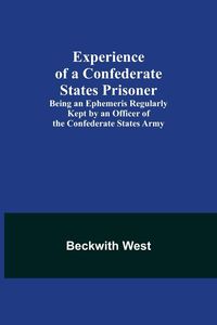 Produktbild: Experience of a Confederate States Prisoner; Being an Ephemeris Regularly Kept by an Officer of the Confederate States Army